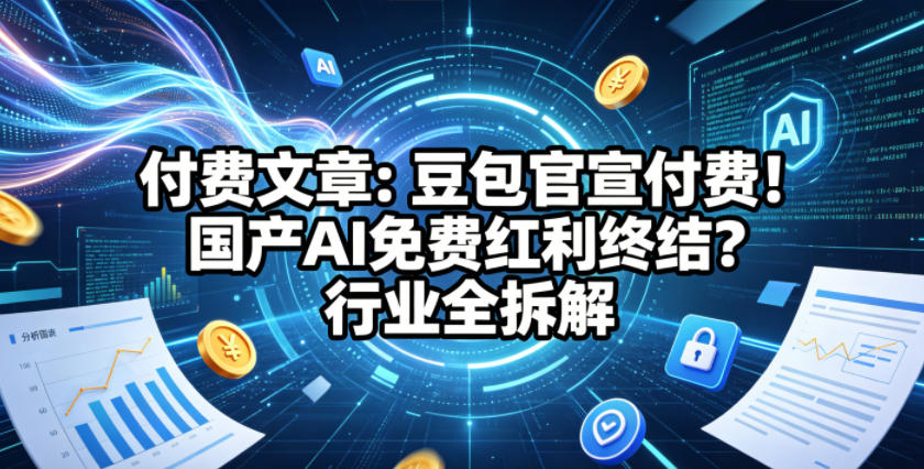 付费文章：豆包官宣付费！国产AI免费红利终结？行业全拆解-保成圈-山云人力,分享创业咨询_最新网络项目资源