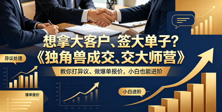 想拿大客户、签大单子？《独角兽成交大师营》教你扛异议、做爆单报价，小白也能进阶【原创双语字幕】-保成圈-山云人力,分享创业咨询_最新网络项目资源
