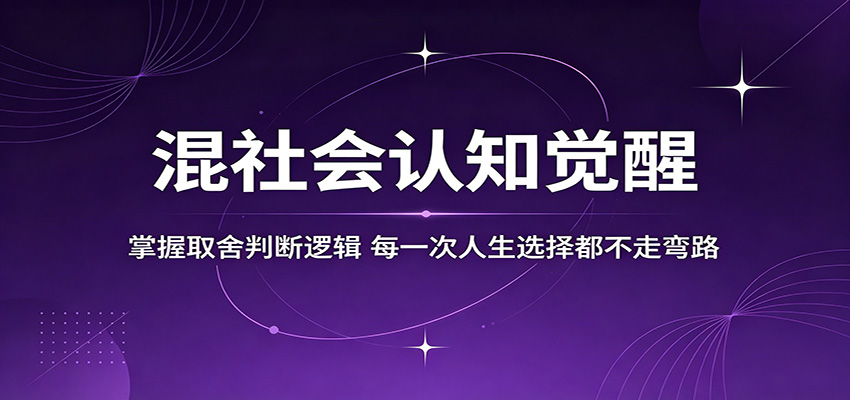 混社会认知觉醒，掌握取舍判断逻辑，每一次人生选择都不走弯路-保成圈-山云人力,分享创业咨询_最新网络项目资源