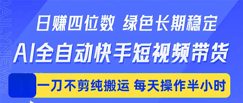 日入四位数！Ai全自动快手短视频带货，绿色长期稳定，一刀不剪纯搬运，每天操作半小时-保成圈-山云人力,分享创业咨询_最新网络项目资源