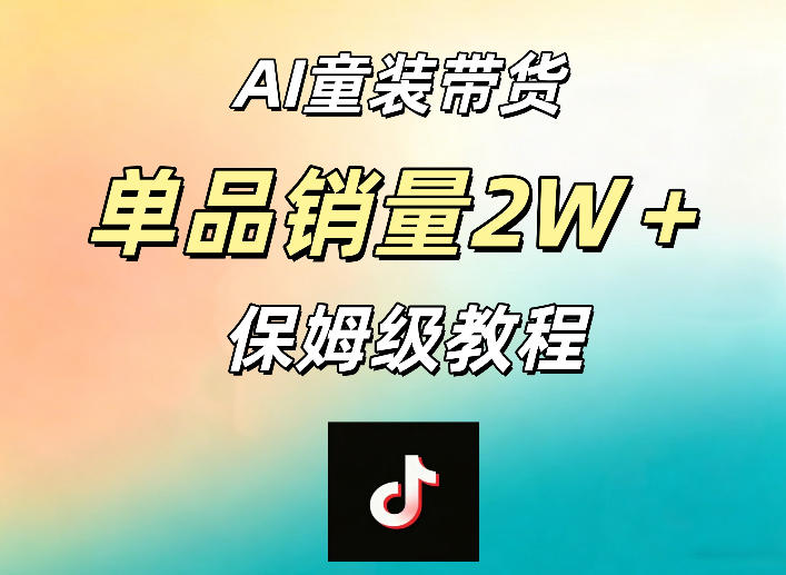 AI童装带货赛道，一部手机就可以操作，单品销量2w+【手把手教程】-保成圈-山云人力,分享创业咨询_最新网络项目资源