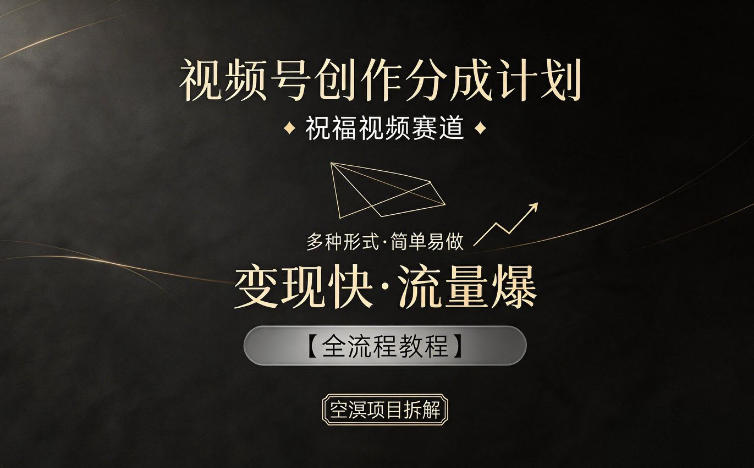 视频号创作分成计划，祝福视频赛道，多种制作形式，简单易做，变现快流量爆【全流程教程】-保成圈-山云人力,分享创业咨询_最新网络项目资源