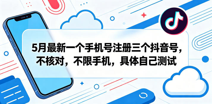 5月最新一个手机号注册三个抖音号，不核对，不限手机，具体自己测试-保成圈-山云人力,分享创业咨询_最新网络项目资源
