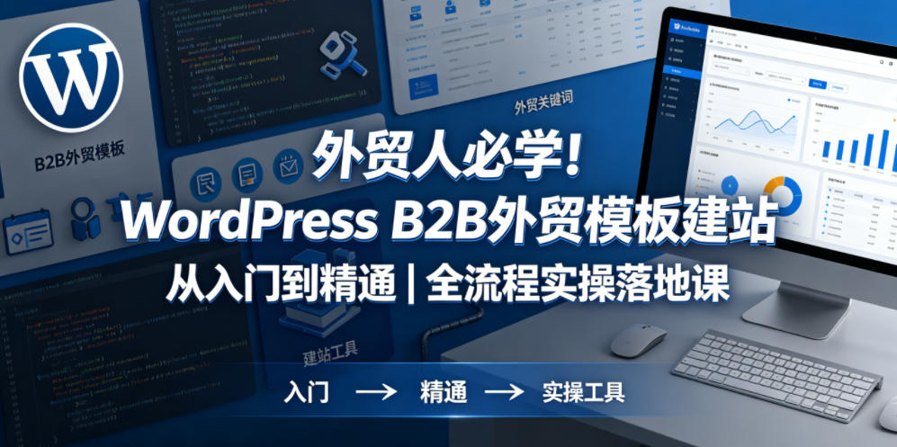 外贸人必学！WordPress B2B外贸模板建站从入门到精通｜全流程实操落地课-保成圈-山云人力,分享创业咨询_最新网络项目资源