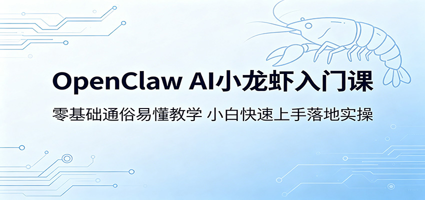 OpenClaw AI小龙虾入门课：零基础通俗易懂教学，小白快速上手落地实操-保成圈-山云人力,分享创业咨询_最新网络项目资源