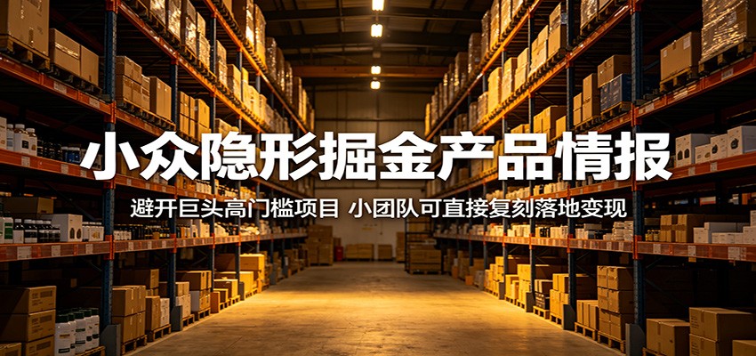 小众隐形掘金产品情报：避开巨头高门槛项目，小团队可直接复刻落地变现-保成圈-山云人力,分享创业咨询_最新网络项目资源