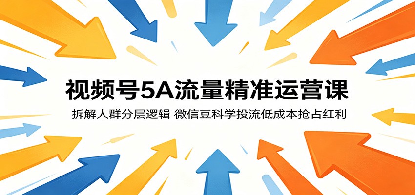 视频号5A流量精准运营课：拆解人群分层逻辑，微信豆科学投流低成本抢占红利-保成圈-山云人力,分享创业咨询_最新网络项目资源