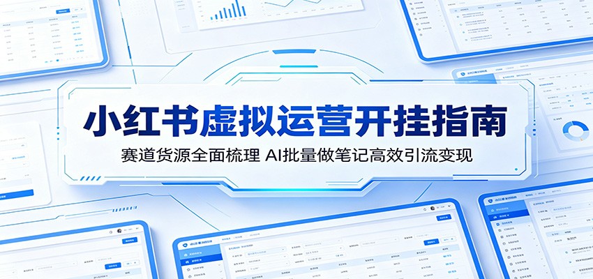 小红书虚拟运营开挂指南：赛道货源全面梳理，AI批量做笔记高效引流变现-保成圈-山云人力,分享创业咨询_最新网络项目资源