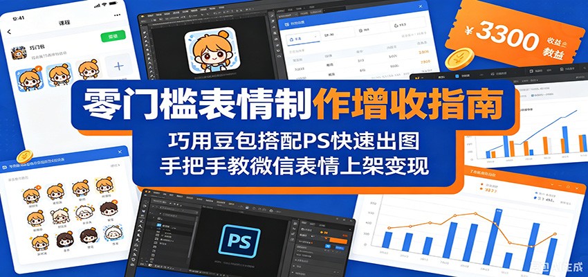 零门槛表情制作增收指南：巧用豆包搭配 PS 快速出图，手把手教微信表情上架变现-保成圈-山云人力,分享创业咨询_最新网络项目资源