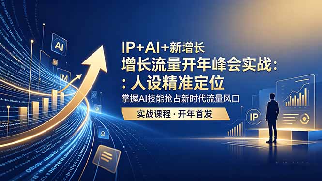 IP+AI+新增长 流量开年 峰会实战：人设精准定位 掌握AI技能抢占新时代流量风口-保成圈-山云人力,分享创业咨询_最新网络项目资源