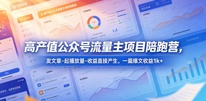 高产值公众号流量主项目陪跑营，发文章-起播放量-收益直接产生，一篇爆文收益1k+-保成圈-山云人力,分享创业咨询_最新网络项目资源