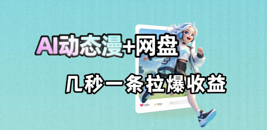 最新AI动态漫+网盘，AI赋能网盘拉新，几秒一条拉爆收益-保成圈-山云人力,分享创业咨询_最新网络项目资源