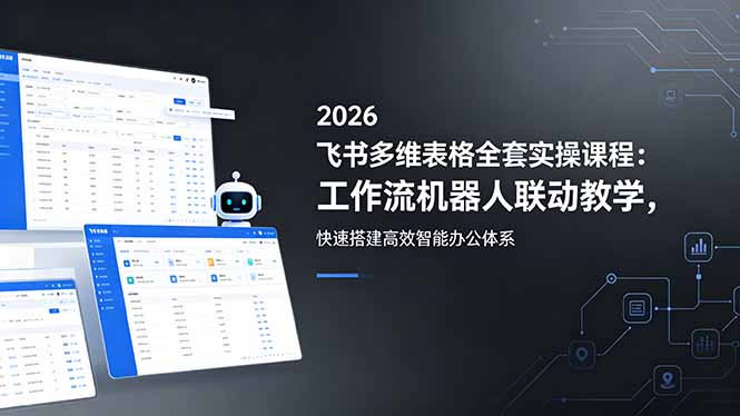 2026飞书多维表格全套实操课程：工作流机器人联动教学，快速搭建高效智能办公体系-保成圈-山云人力,分享创业咨询_最新网络项目资源