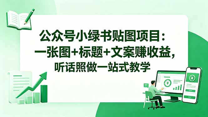 公众号小绿书贴图项目：一张图+标题+文案赚收益，听话照做一站式教学-保成圈-山云人力,分享创业咨询_最新网络项目资源