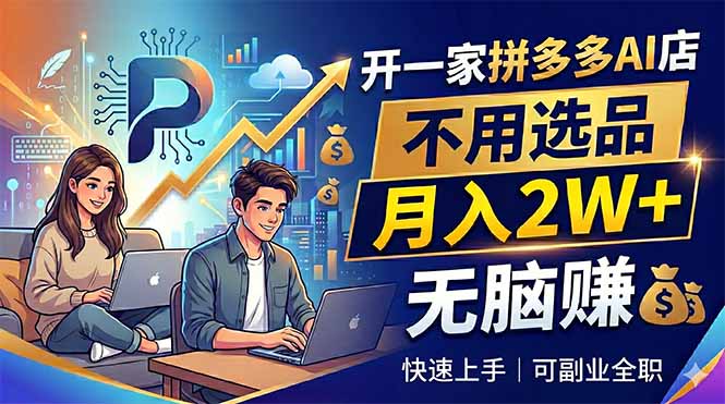 开一家拼多多AI店，不用选品，月入2W+，无脑赚，可副业全职-保成圈-山云人力,分享创业咨询_最新网络项目资源