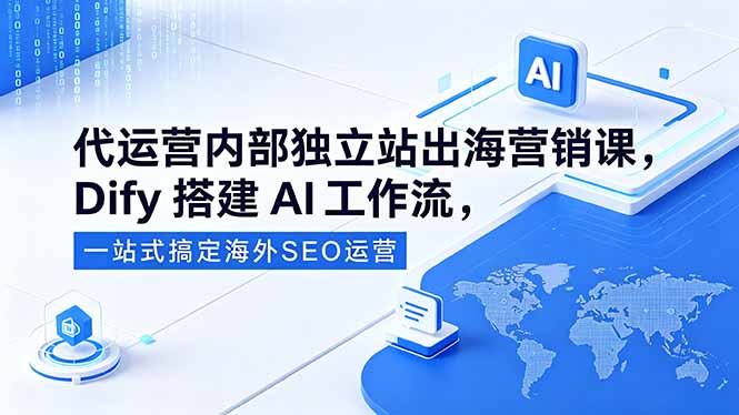代运营内部独立站出海营销课，Dify搭建AI工作流，一站式搞定海外SEO运营-保成圈-山云人力,分享创业咨询_最新网络项目资源
