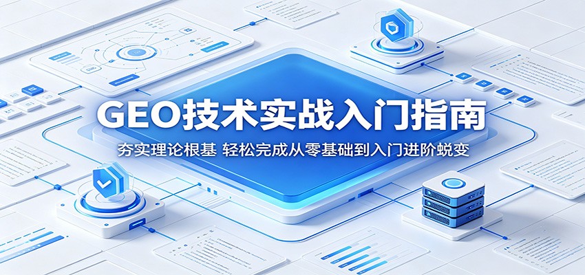 GEO技术实战入门指南：夯实理论根基，轻松完成从零基础到入门进阶蜕变-保成圈-山云人力,分享创业咨询_最新网络项目资源