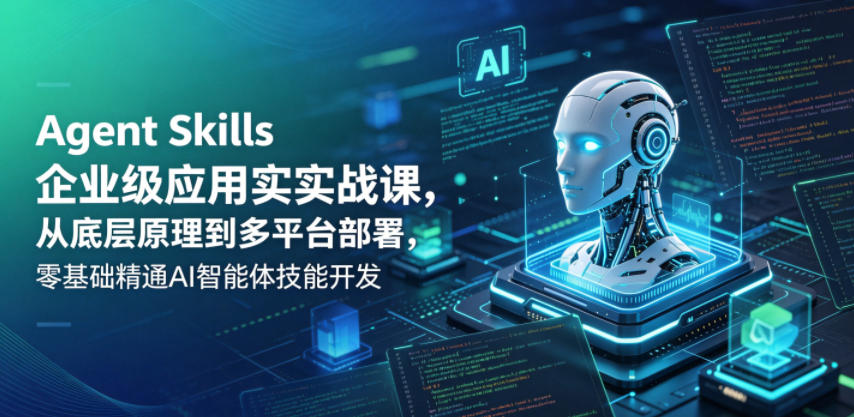 Agent Skills企业级应用实战课，从底层原理到多平台部署，零基础精通AI智能体技能开发-保成圈-山云人力,分享创业咨询_最新网络项目资源