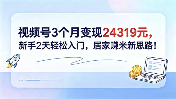 视频号3个月变现24319元，新手2天轻松入门，居家赚米新思路！-保成圈-山云人力,分享创业咨询_最新网络项目资源