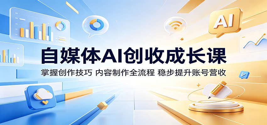 自媒体AI创收成长课：掌握创作技巧，内容制作全流程，稳步提升账号营收-保成圈-山云人力,分享创业咨询_最新网络项目资源