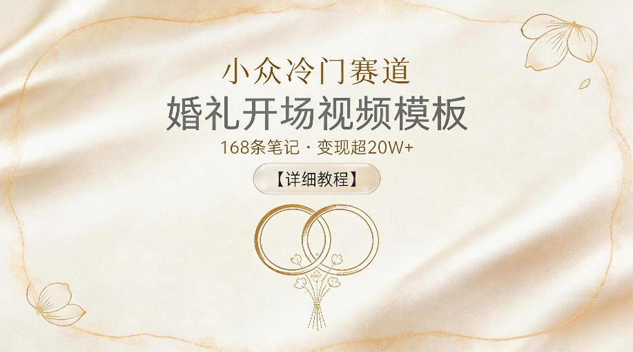 小众冷门赛道，婚礼开场视频模板，168条笔记，变现超20W+【详细教程】-保成圈-山云人力,分享创业咨询_最新网络项目资源
