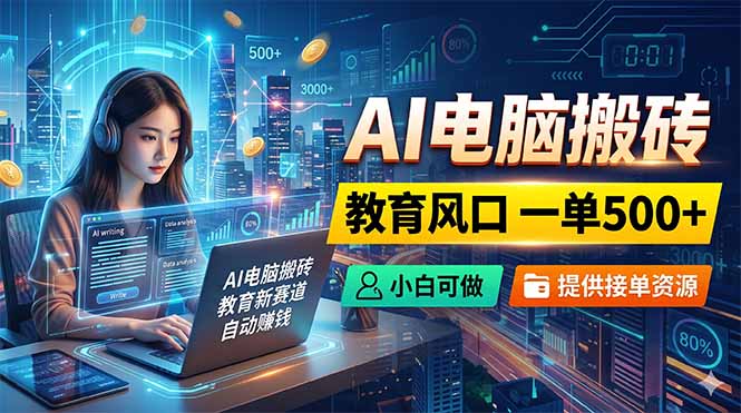AI电脑搬砖，教育风口一单500+，小白可做，提供接单资源-保成圈-山云人力,分享创业咨询_最新网络项目资源