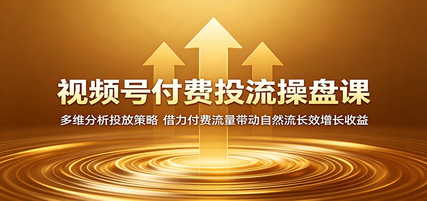 视频号付费投流操盘课：多维分析投放策略，借力付费流量带动自然流长效增长收益-保成圈-山云人力,分享创业咨询_最新网络项目资源