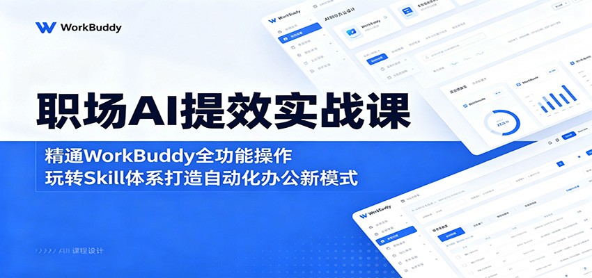 职场AI提效实战课：精通WorkBuddy全功能操作，玩转Skill体系打造自动化办公新模式-保成圈-山云人力,分享创业咨询_最新网络项目资源