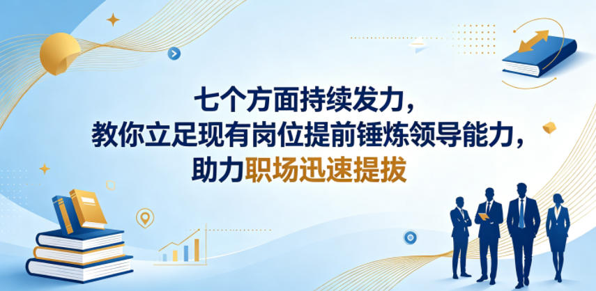 付费文章：七个方面持续发力，教你立足现有岗位提前锤炼领导能力，助力职场迅速提拔-保成圈-山云人力,分享创业咨询_最新网络项目资源