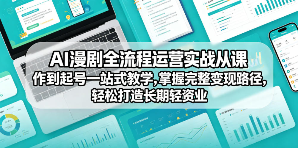 AI漫剧全流程运营实战课从创作到起号一站式教学，掌握完整变现路径，轻松打造长期轻资产副业-保成圈-山云人力,分享创业咨询_最新网络项目资源