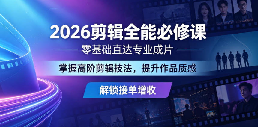 2026剪辑全能必修课，零基础直达专业成片，掌握高阶剪辑技法，提升作品质感解锁接单增收-保成圈-山云人力,分享创业咨询_最新网络项目资源
