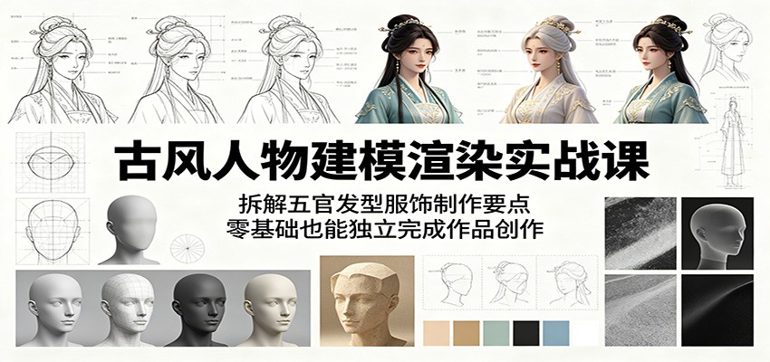 古风人物建模渲染实战课：拆解五官发型服饰制作要点，零基础也能独立完成作品创作-保成圈-山云人力,分享创业咨询_最新网络项目资源