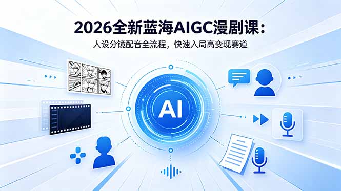 2026全新蓝海AIGC漫剧课：人设分镜配音全流程，快速入局高变现赛道-保成圈-山云人力,分享创业咨询_最新网络项目资源