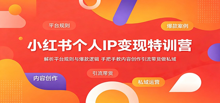 小红书个人IP变现特训营：解析平台规则与爆款逻辑，手把手教内容创作引流带货做私域-保成圈-山云人力,分享创业咨询_最新网络项目资源