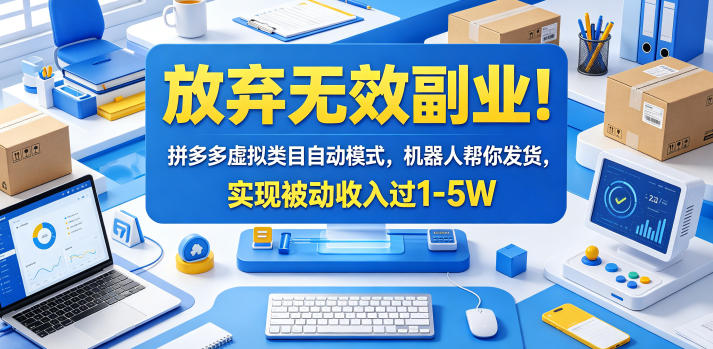 放弃无效副业！拼多多虚拟类目自动模式，机器人帮你发货，实现被动收入过1-5W【揭秘】-保成圈-山云人力,分享创业咨询_最新网络项目资源