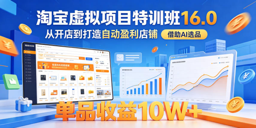 淘宝虚拟项目特训班16.0，从开店到打造自动盈利店铺，借助AI选品，单品收益10W+(更新5月)-保成圈-山云人力,分享创业咨询_最新网络项目资源