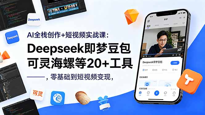 AI全栈创作+短视频实战课：Deepseek即梦豆包可灵海螺等20+工具，零基础到短视频变现-保成圈-山云人力,分享创业咨询_最新网络项目资源