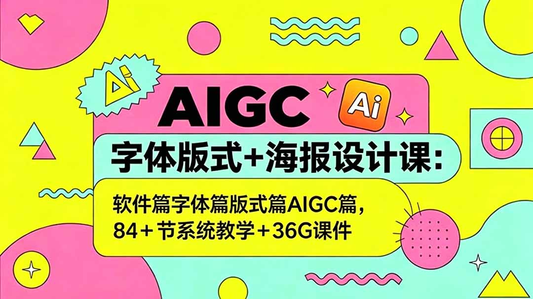 AIGC字体版式+海报设计课：软件篇字体篇版式篇AIGC篇，系统教学+36G课件-保成圈-山云人力,分享创业咨询_最新网络项目资源