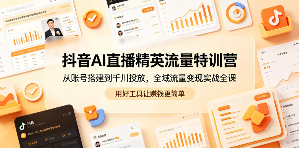 抖音AI直播精英流量特训营，从账号搭建到千川投放，全域流量变现实战全课，用好工具让賺钱更简单-保成圈-山云人力,分享创业咨询_最新网络项目资源