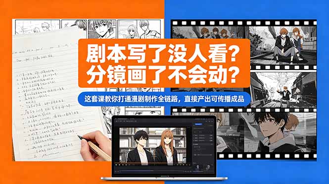 剧本写了没人看？分镜画了不会动？这套课教你打通漫剧制作全链路，直接产出可传播成品-保成圈-山云人力,分享创业咨询_最新网络项目资源