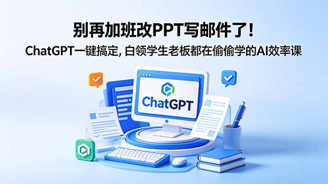 别再加班改PPT写邮件了！ChatGPT一键搞定，白领学生老板都在偷偷学的AI效率课-保成圈-山云人力,分享创业咨询_最新网络项目资源