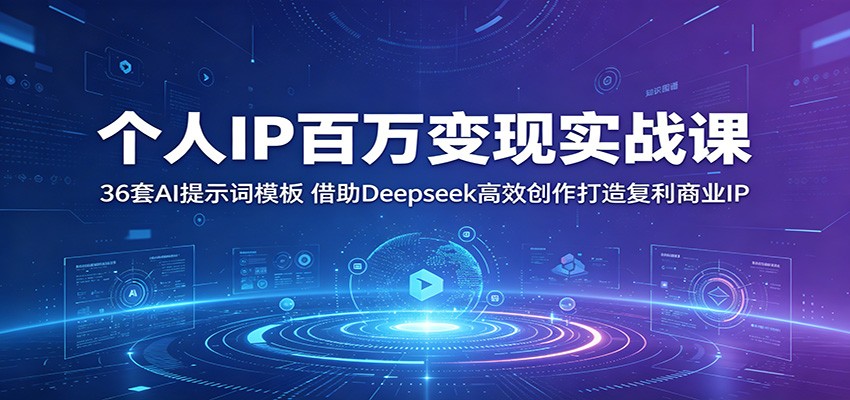 个人IP百万变现实战课：36套AI提示词模板，借助Deepseek高效创作打造复利商业IP-保成圈-山云人力,分享创业咨询_最新网络项目资源