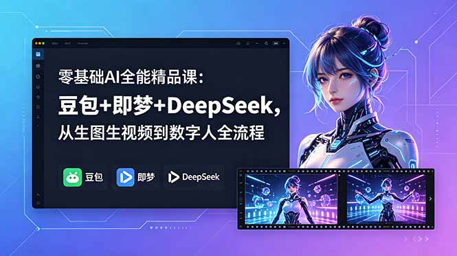 零基础AI全能精品课：豆包+即梦+DeepSeek，从生图生视频到数字人全流程-保成圈-山云人力,分享创业咨询_最新网络项目资源