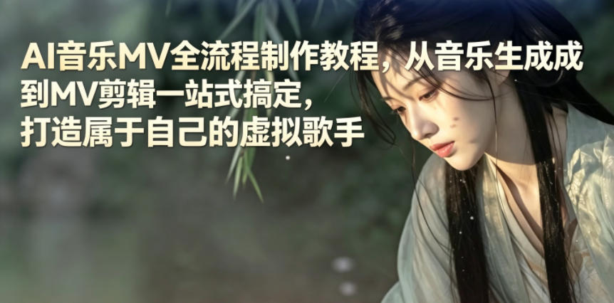 AI音乐MV全流程制作教程，从音乐生成到MV剪辑一站式搞定，打造属于自己的虚拟歌手-保成圈-山云人力,分享创业咨询_最新网络项目资源