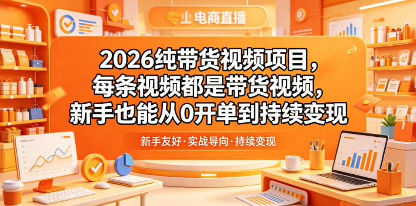 2026纯带货视频项目，每条视频都是带货视频，新手也能从0开单到持续变现-保成圈-山云人力,分享创业咨询_最新网络项目资源