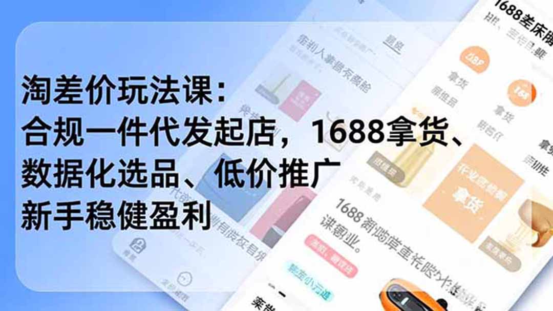 淘差价玩法课：合规一件代发起店，1688拿货、数据化选品、低价推广，新手稳健盈利(更新7月-保成圈-山云人力,分享创业咨询_最新网络项目资源