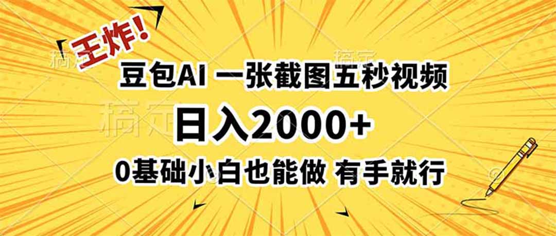 王炸！豆包AI，一张截图五秒视频，日入2000+，有手就行-保成圈-山云人力,分享创业咨询_最新网络项目资源