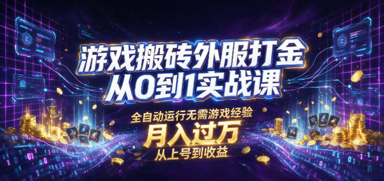 游戏搬砖外服打金从0到1实战课，从上号到收益，全自动运行无需游戏经验，月入过1W【揭秘】-保成圈-山云人力,分享创业咨询_最新网络项目资源