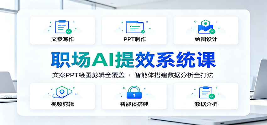 职场AI提效系统课：文案PPT绘图剪辑全覆盖，智能体搭建数据分析全打法-保成圈-山云人力,分享创业咨询_最新网络项目资源