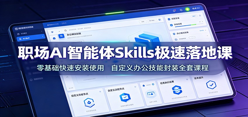 职场AI智能体Skills极速落地课：零基础快速安装使用，自定义办公技能封装全套课程-保成圈-山云人力,分享创业咨询_最新网络项目资源